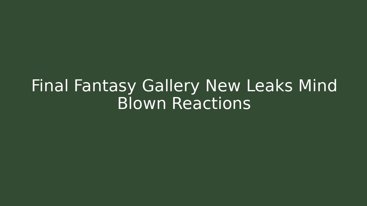 Final Fantasy Gallery New Leaks Mind Blown Reactions - Critter Realm