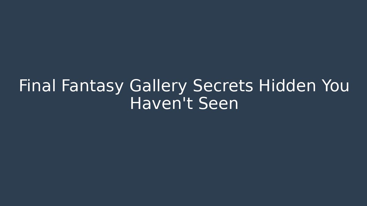 Final Fantasy Gallery Secrets Hidden You Haven't Seen