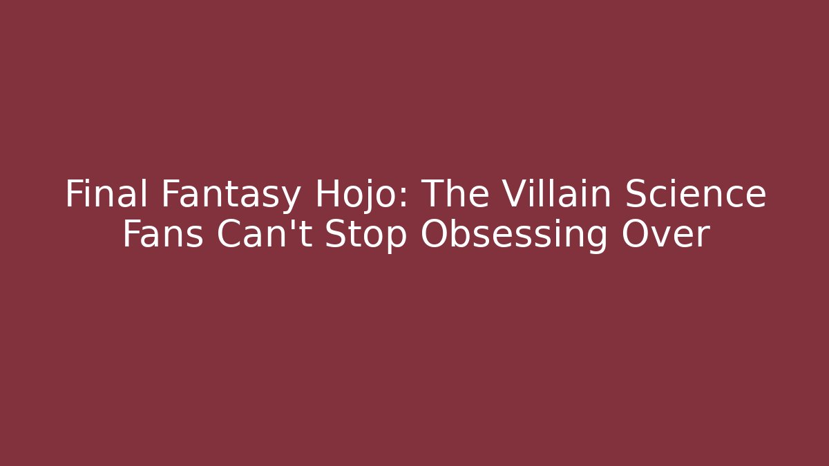 Final Fantasy Hojo: The Villain Science Fans Can't Stop Obsessing Over - Critter Realm
