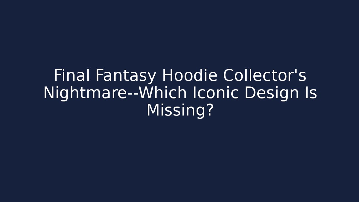 Final Fantasy Hoodie Collector's Nightmare—Which Iconic Design Is Missing?