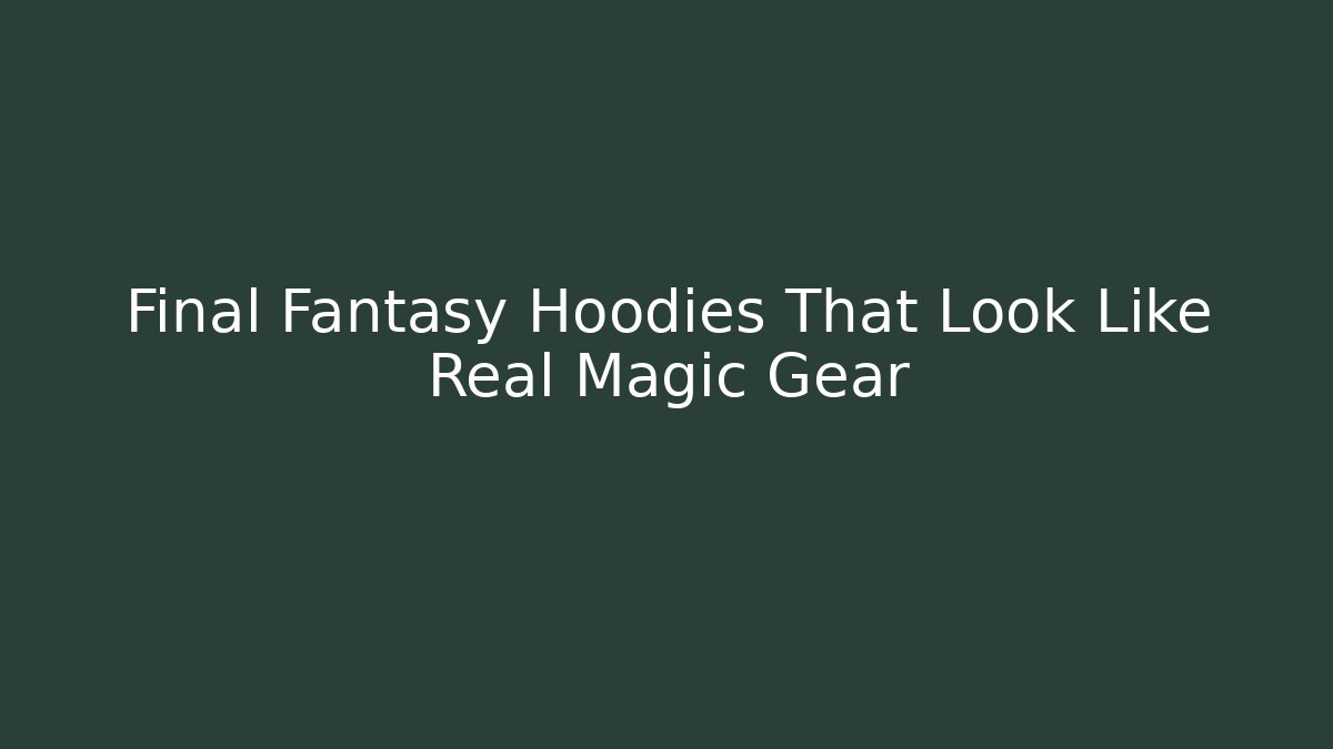 Final Fantasy Hoodies That Look Like Real Magic Gear