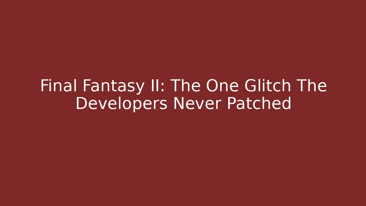 Final Fantasy II: The One Glitch The Developers Never Patched