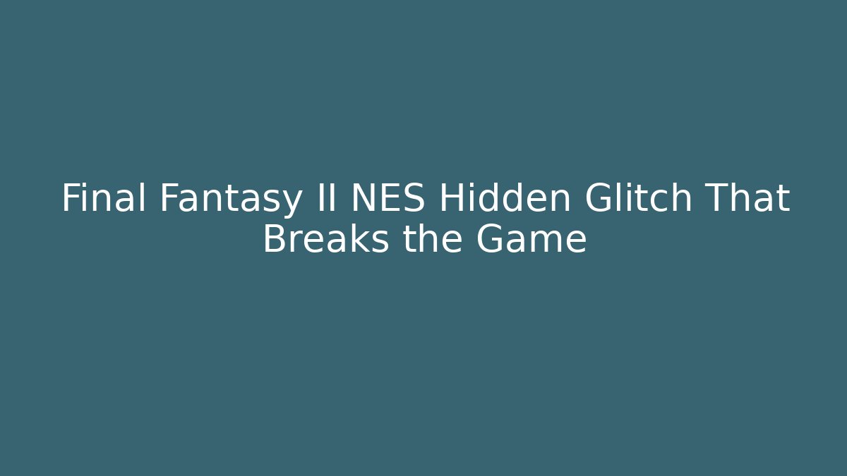Final Fantasy II NES Hidden Glitch That Breaks the Game