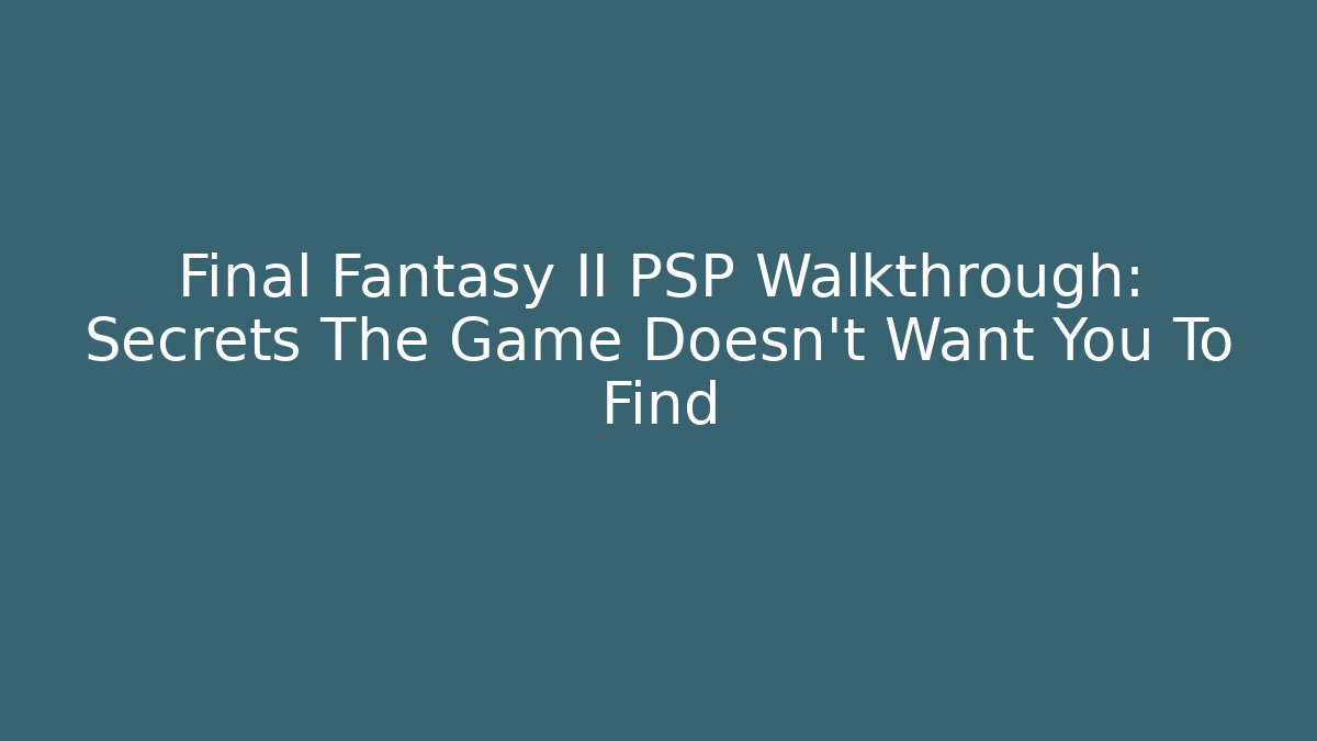 Final Fantasy II PSP Walkthrough: Secrets The Game Doesn't Want You To Find