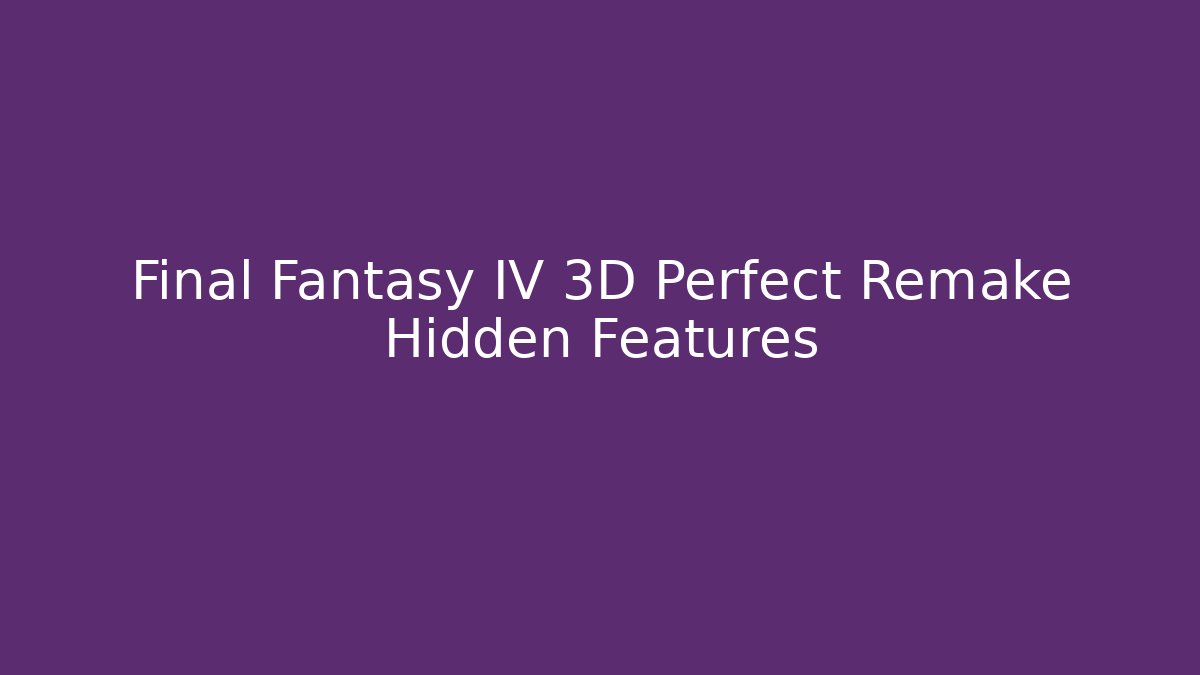 Final Fantasy IV 3D Perfect Remake Hidden Features