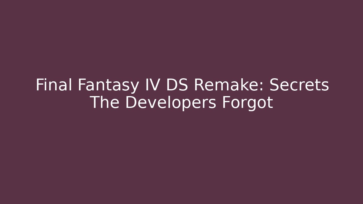 Final Fantasy IV DS Remake: Secrets The Developers Forgot
