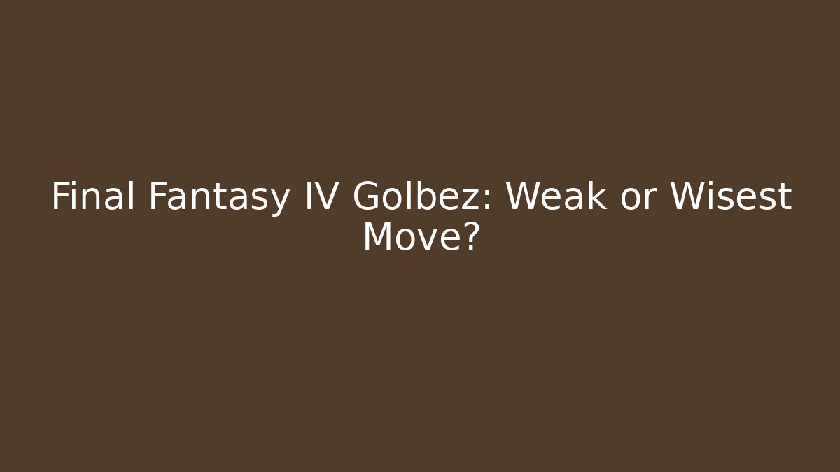 Final Fantasy IV Golbez: Weak or Wisest Move?