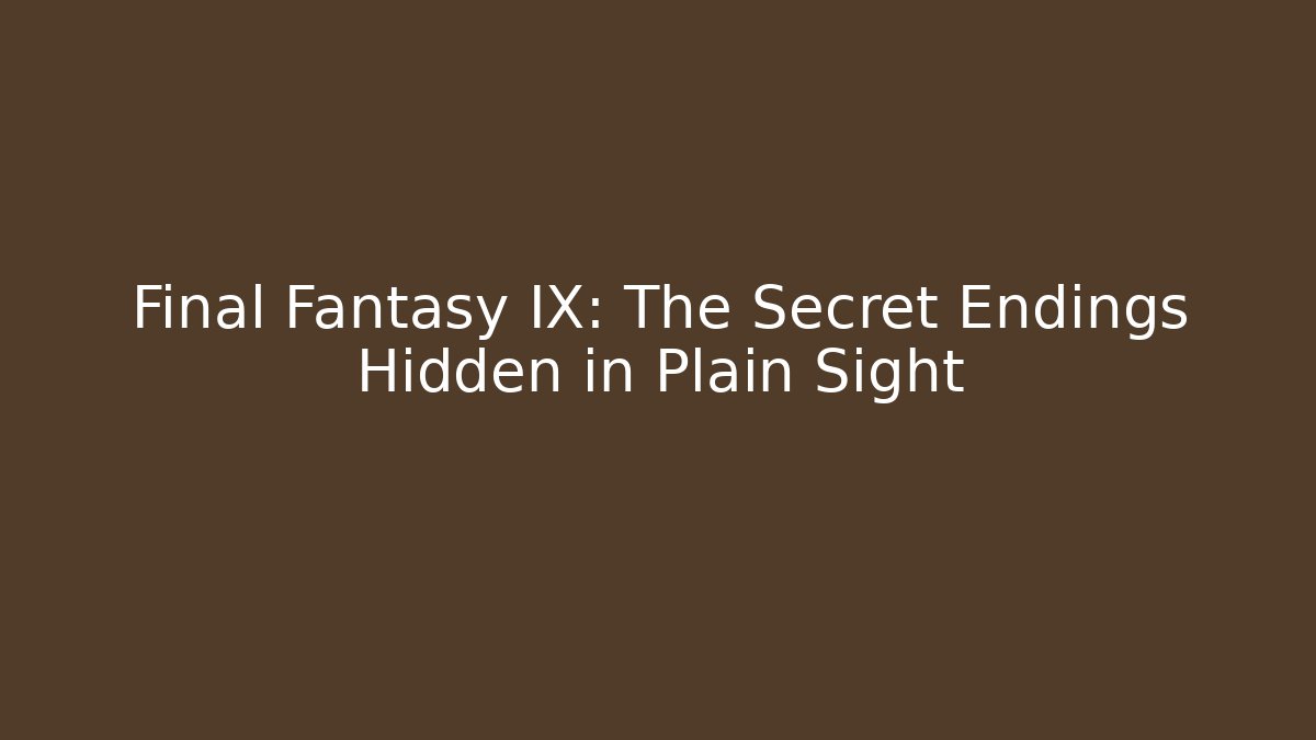Final Fantasy IX: The Secret Endings Hidden in Plain Sight