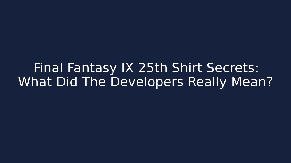 Final Fantasy IX 25th Shirt Secrets: What Did The Developers Really Mean?