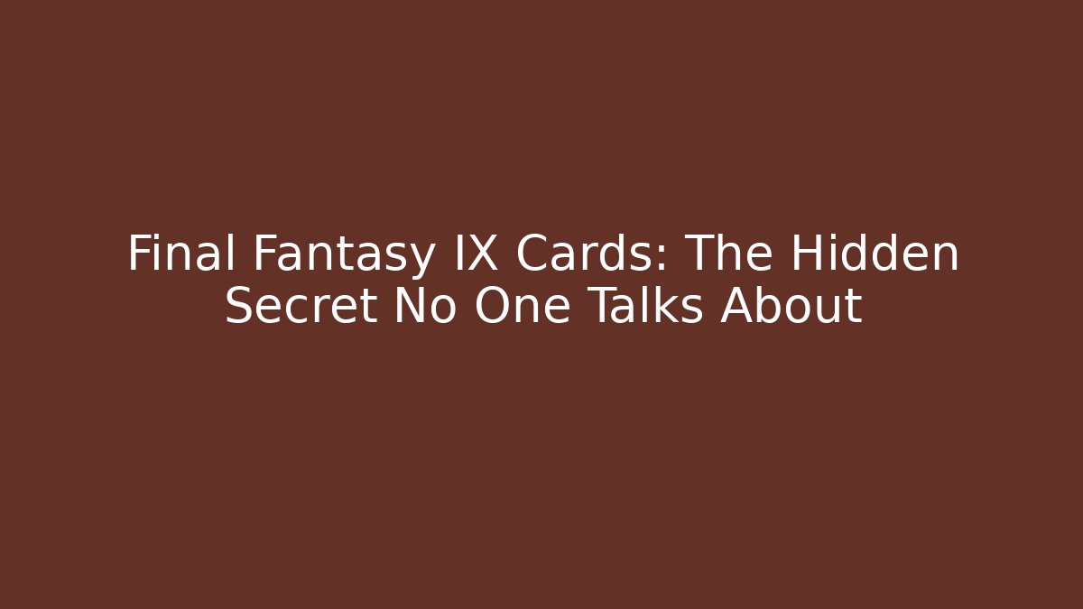 Final Fantasy IX Cards: The Hidden Secret No One Talks About