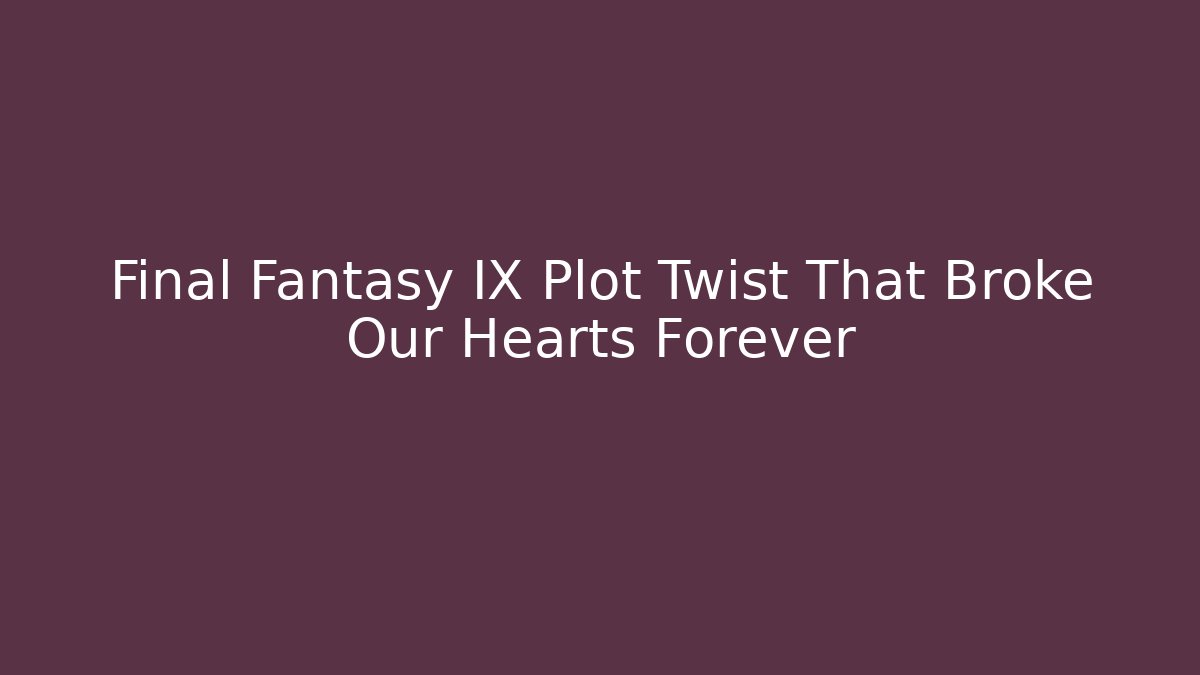 Final Fantasy IX Plot Twist That Broke Our Hearts Forever - Critter Realm