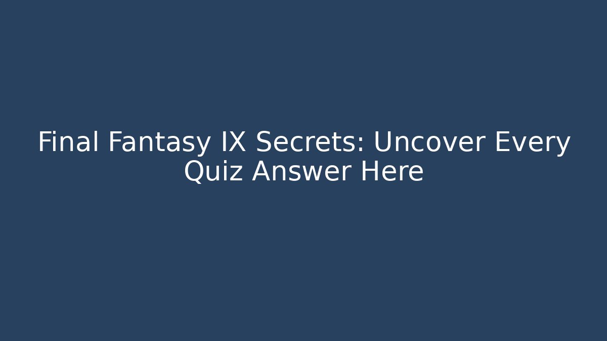 Final Fantasy IX Secrets: Uncover Every Quiz Answer Here