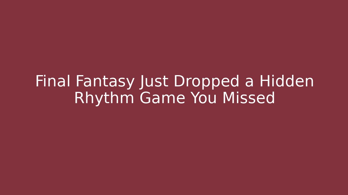 Final Fantasy Just Dropped a Hidden Rhythm Game You Missed