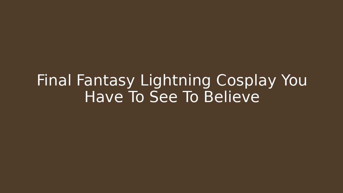 Final Fantasy Lightning Cosplay You Have To See To Believe