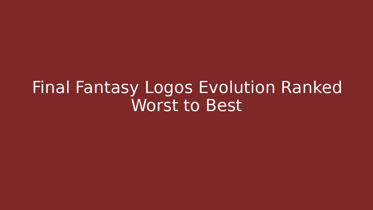 Final Fantasy Logos Evolution Ranked Worst to Best