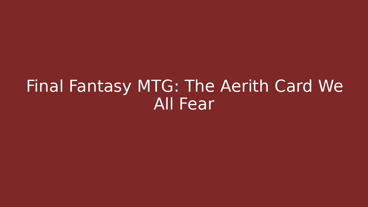 Final Fantasy MTG: The Aerith Card We All Fear