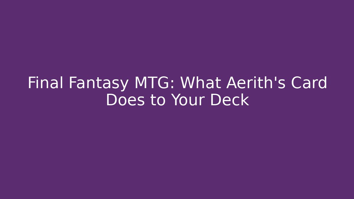 Final Fantasy MTG: What Aerith's Card Does to Your Deck - Critter Realm