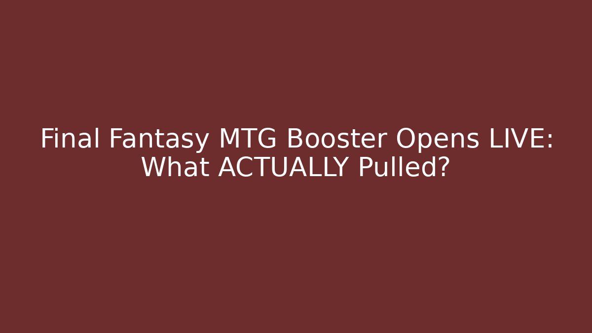 Final Fantasy MTG Booster Opens LIVE: What ACTUALLY Pulled?