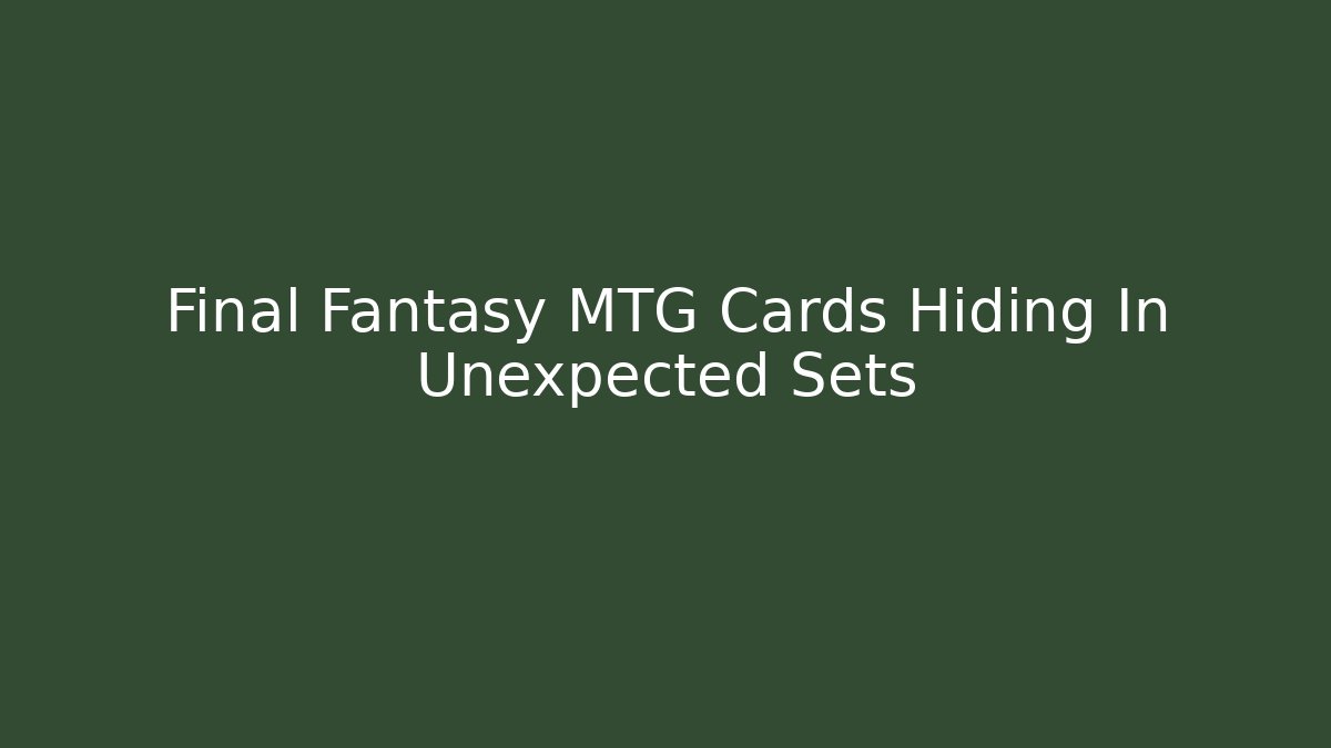 Final Fantasy MTG Cards Hiding In Unexpected Sets