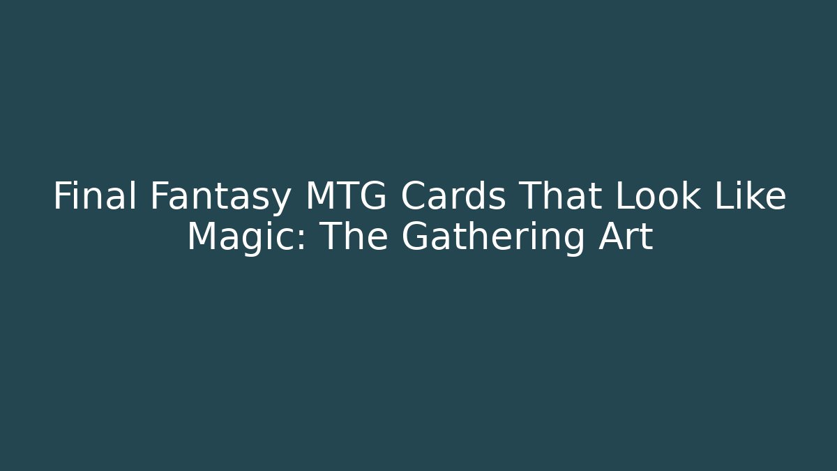 Final Fantasy MTG Cards That Look Like Magic: The Gathering Art