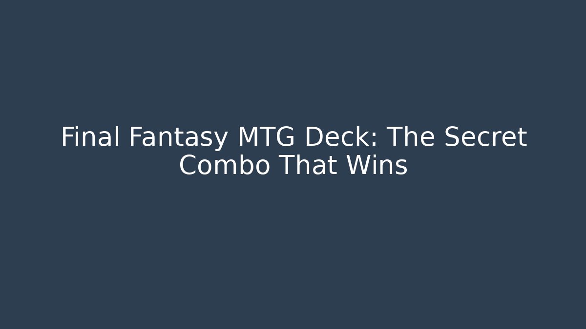 Final Fantasy MTG Deck: The Secret Combo That Wins
