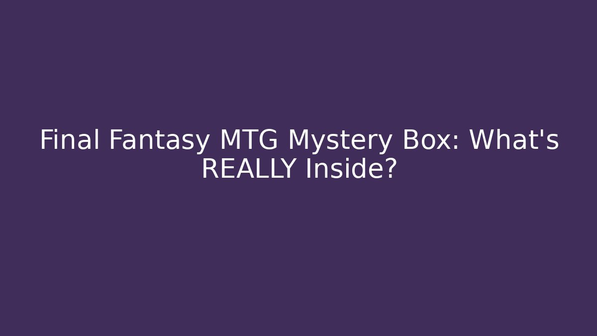 Final Fantasy MTG Mystery Box: What’s REALLY Inside? - Critter Realm