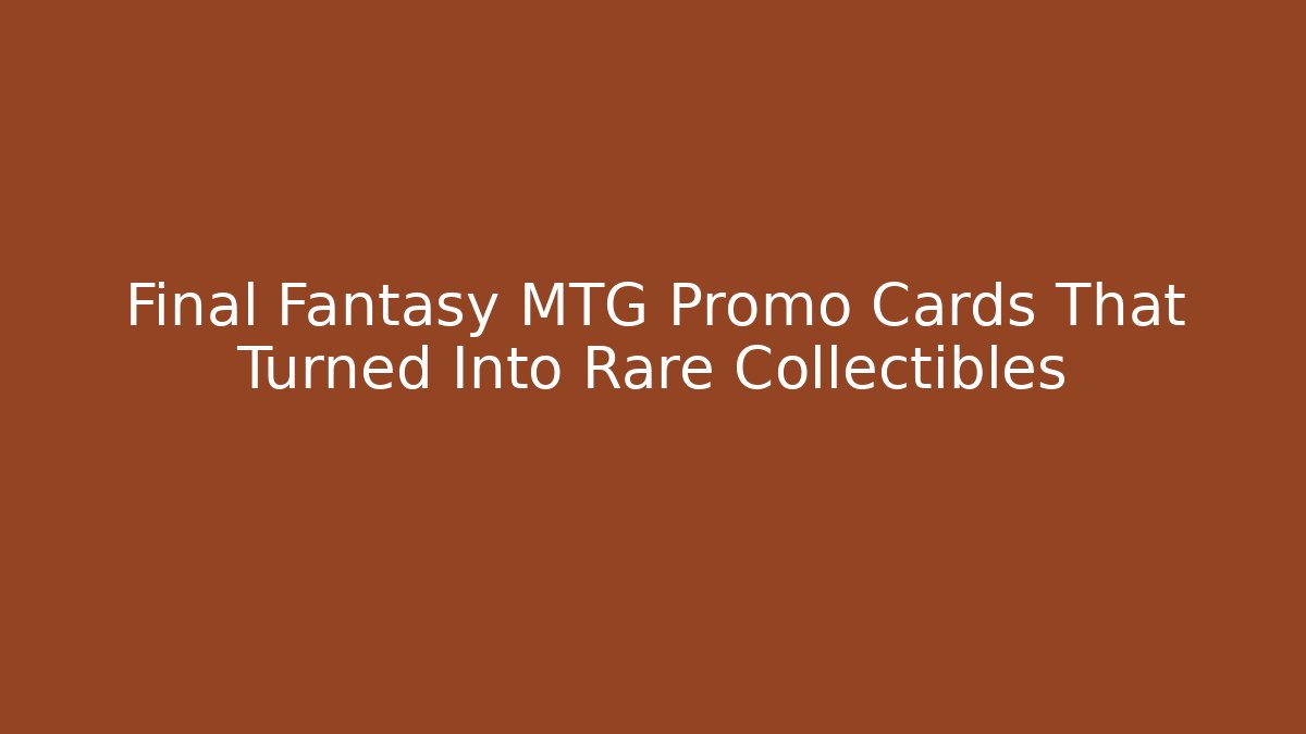 Final Fantasy MTG Promo Cards That Turned Into Rare Collectibles