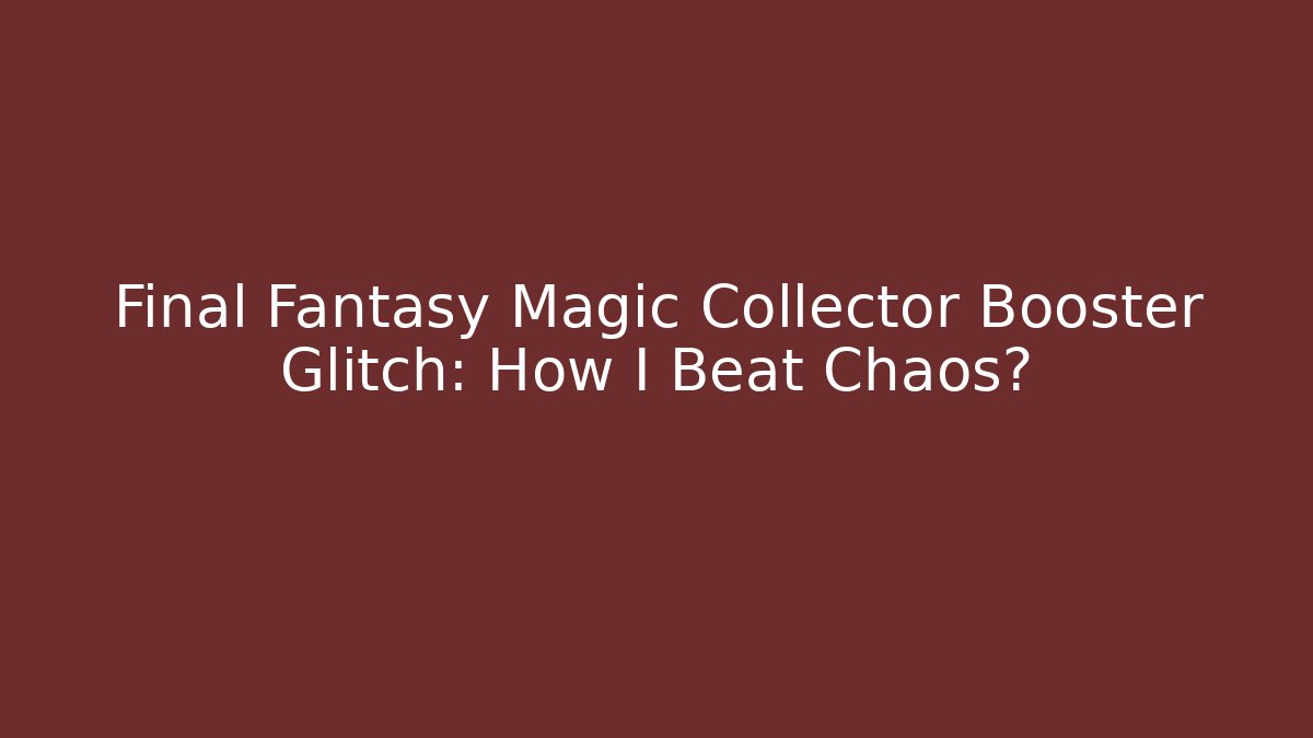 Final Fantasy Magic Collector Booster Glitch: How I Beat Chaos? - Critter Realm