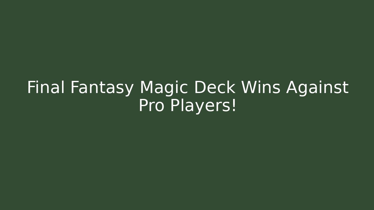 Final Fantasy Magic Deck Wins Against Pro Players!