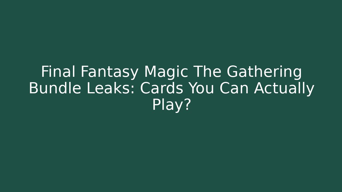 Final Fantasy Magic The Gathering Bundle Leaks: Cards You Can Actually Play?