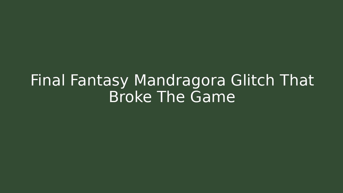 Final Fantasy Mandragora Glitch That Broke The Game
