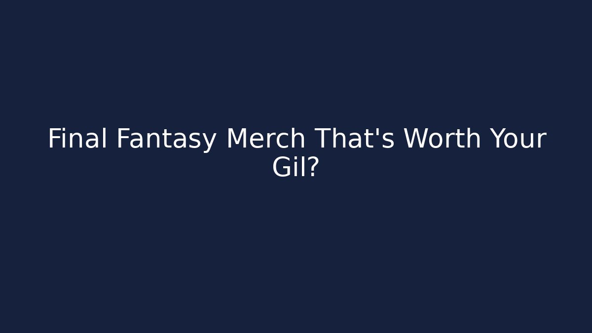 Final Fantasy Merch That’s Worth Your Gil?