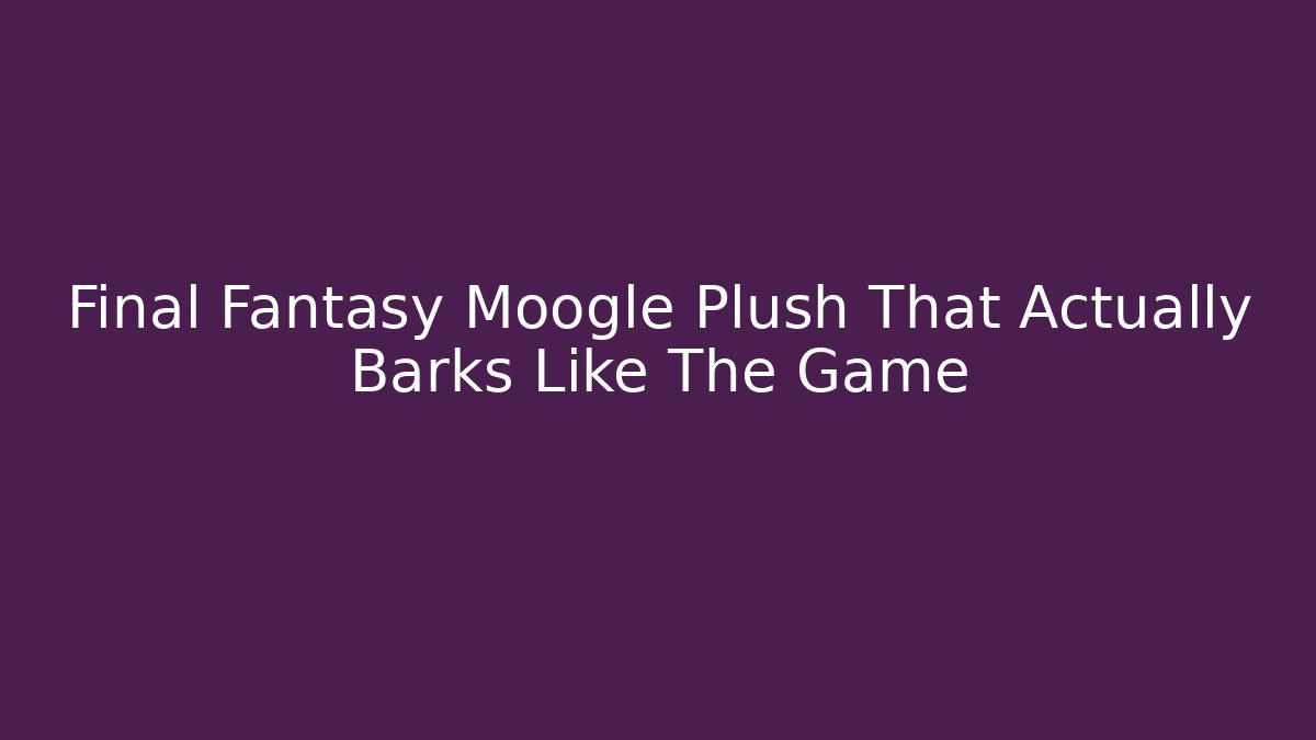 Final Fantasy Moogle Plush That Actually Barks Like The Game