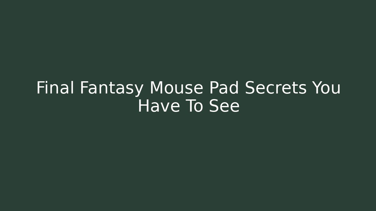 Final Fantasy Mouse Pad Secrets You Have To See