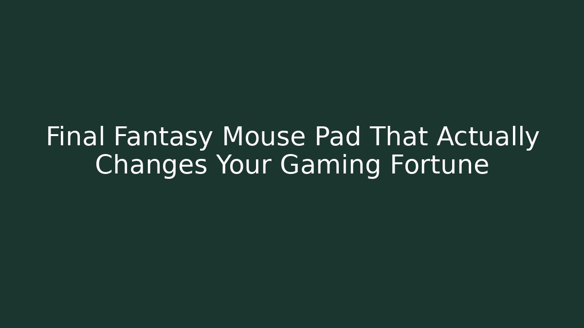 Final Fantasy Mouse Pad That Actually Changes Your Gaming Fortune