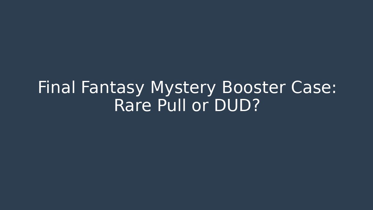 Final Fantasy Mystery Booster Case: Rare Pull or DUD? - Critter Realm
