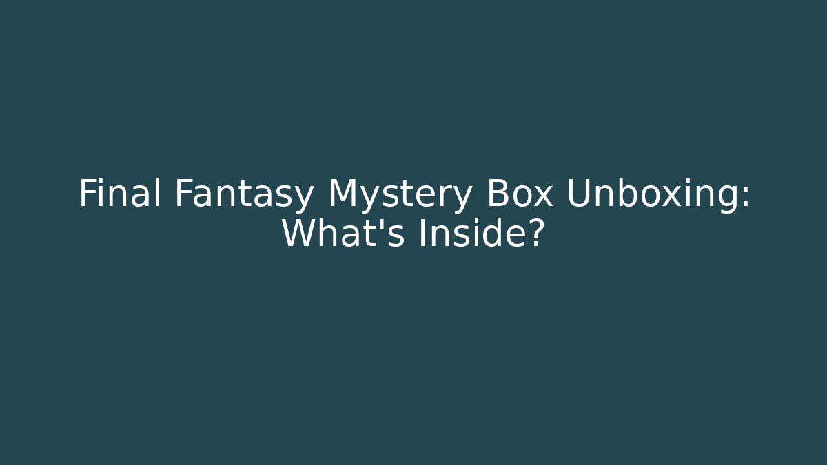 Final Fantasy Mystery Box Unboxing: What's Inside?