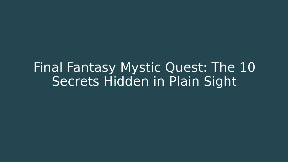 Final Fantasy Mystic Quest: The 10 Secrets Hidden in Plain Sight