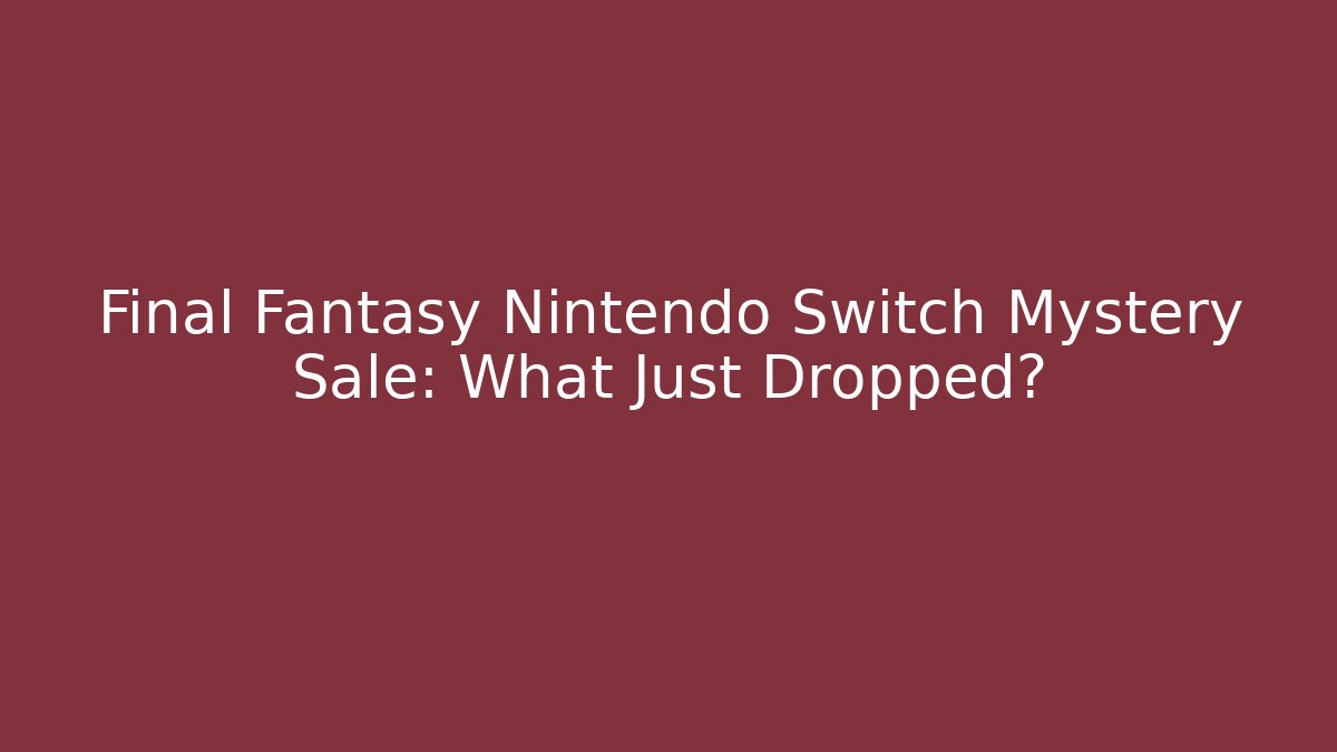 Final Fantasy Nintendo Switch Mystery Sale: What Just Dropped?