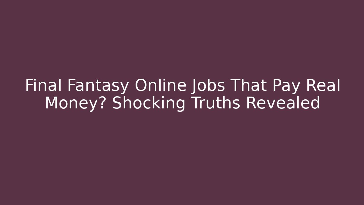 Final Fantasy Online Jobs That Pay Real Money? Shocking Truths Revealed