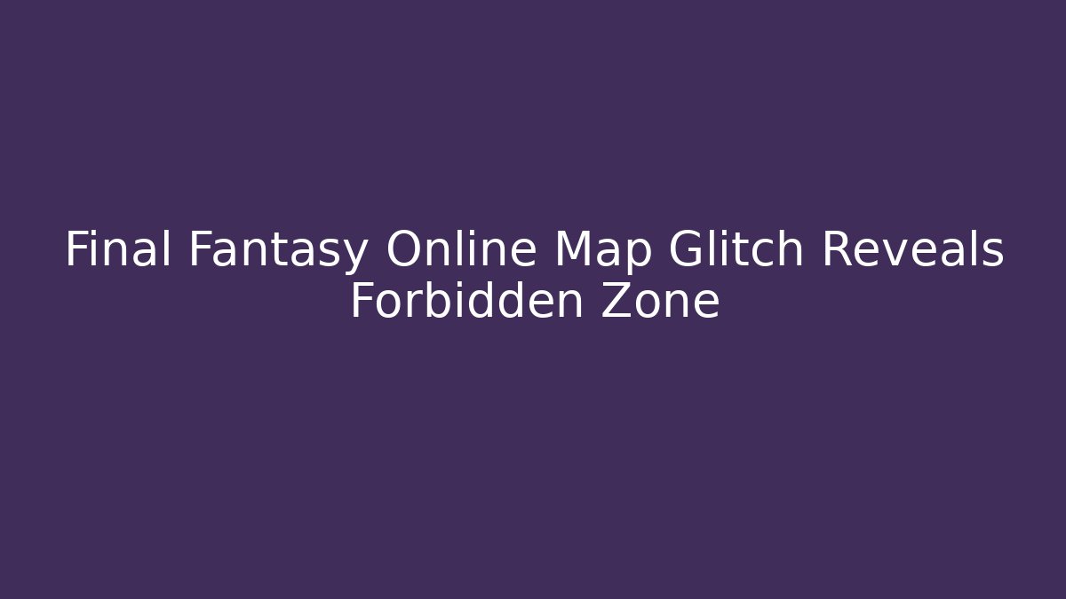 Final Fantasy Online Map Glitch Reveals Forbidden Zone - Critter Realm