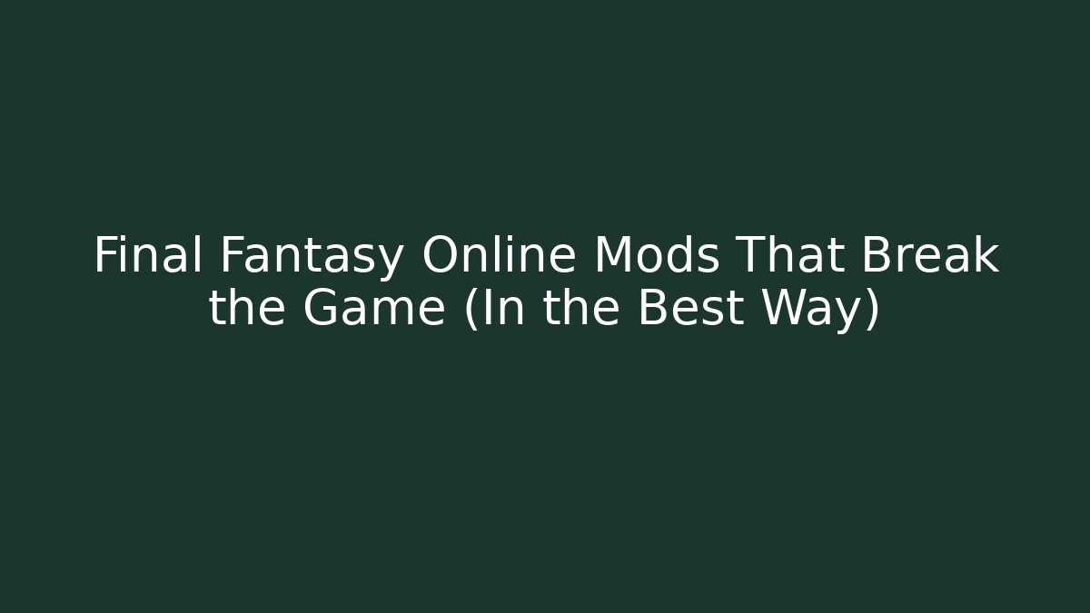 Final Fantasy Online Mods That Break the Game (In the Best Way)