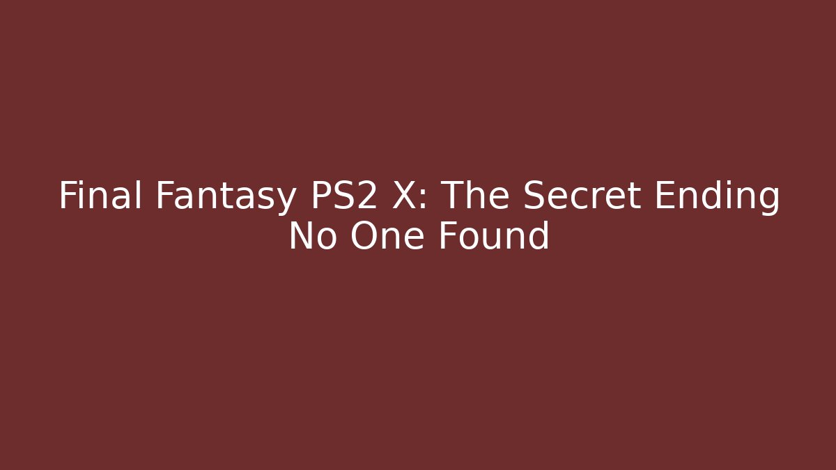 Final Fantasy PS2 X: The Secret Ending No One Found