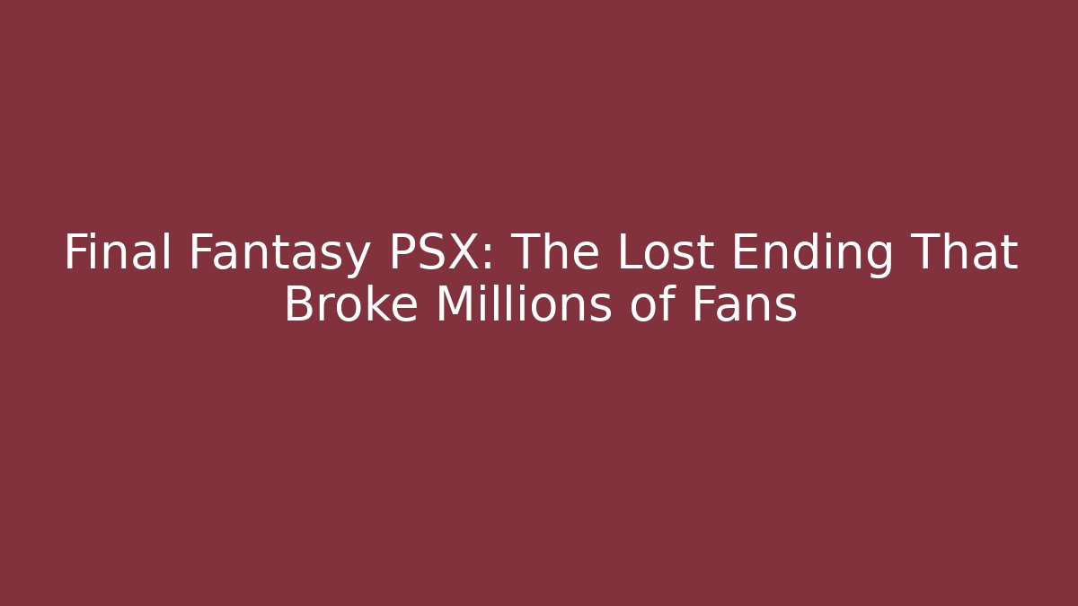 Final Fantasy PSX: The Lost Ending That Broke Millions of Fans
