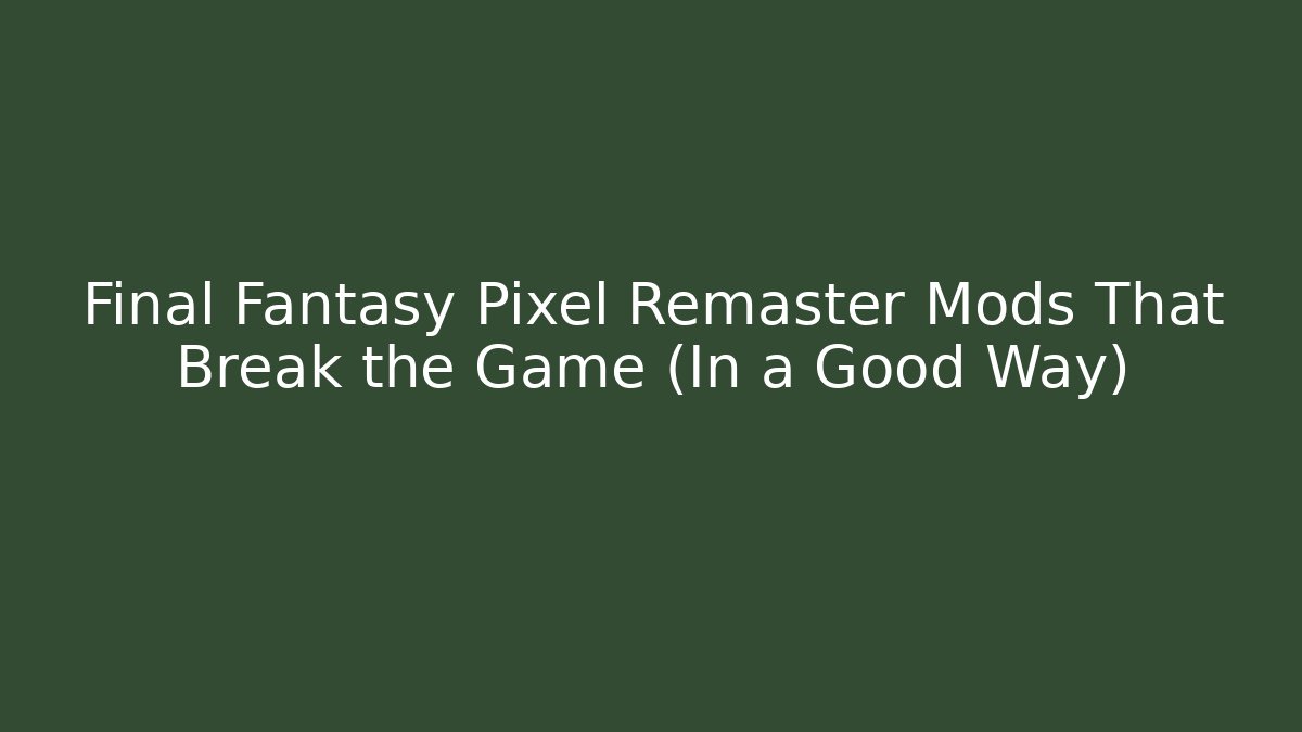 Final Fantasy Pixel Remaster Mods That Break the Game (In a Good Way)
