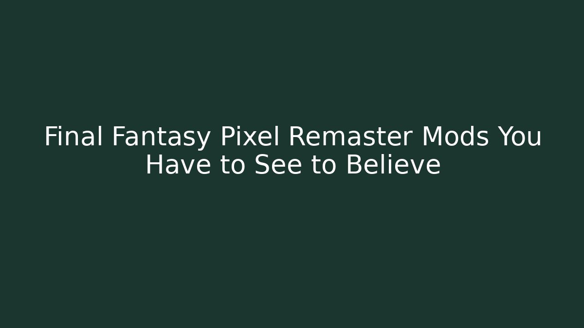 Final Fantasy Pixel Remaster Mods You Have to See to Believe
