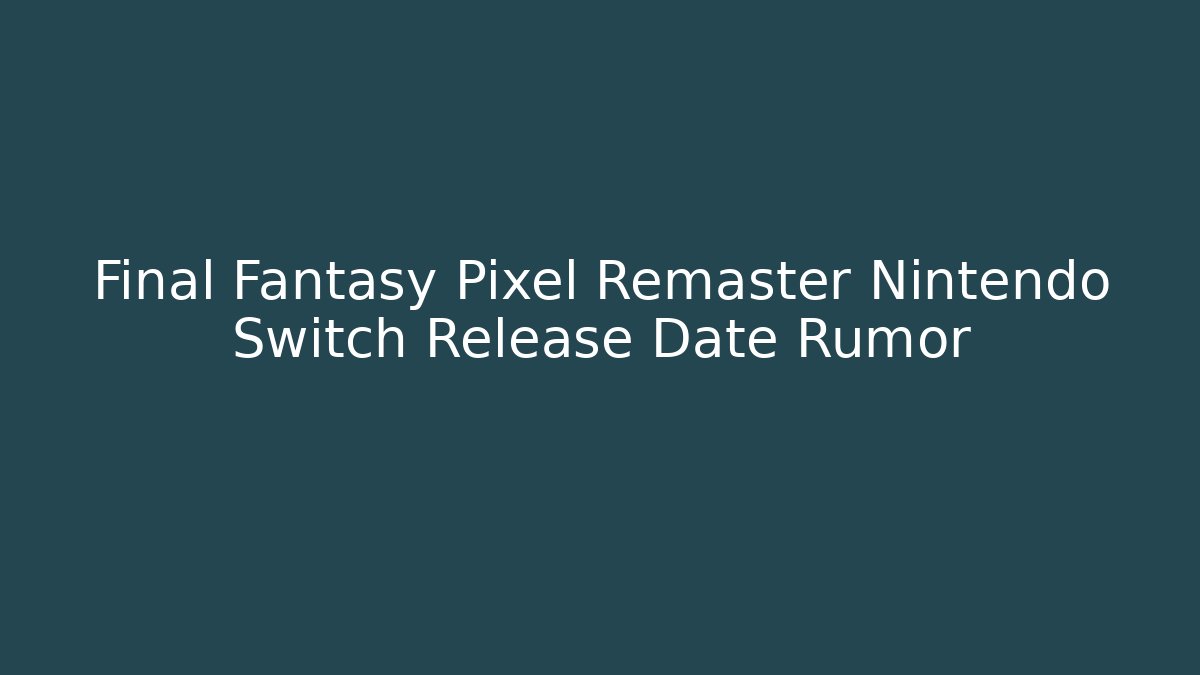 Final Fantasy Pixel Remaster Nintendo Switch Release Date Rumor