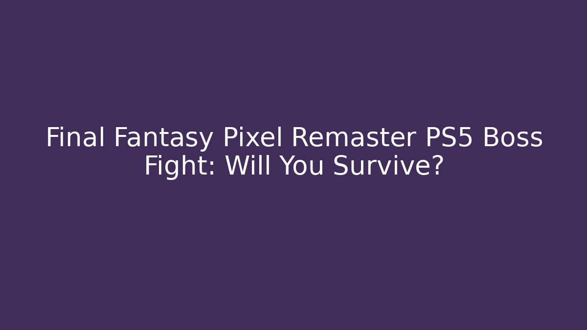 Final Fantasy Pixel Remaster PS5 Boss Fight: Will You Survive?