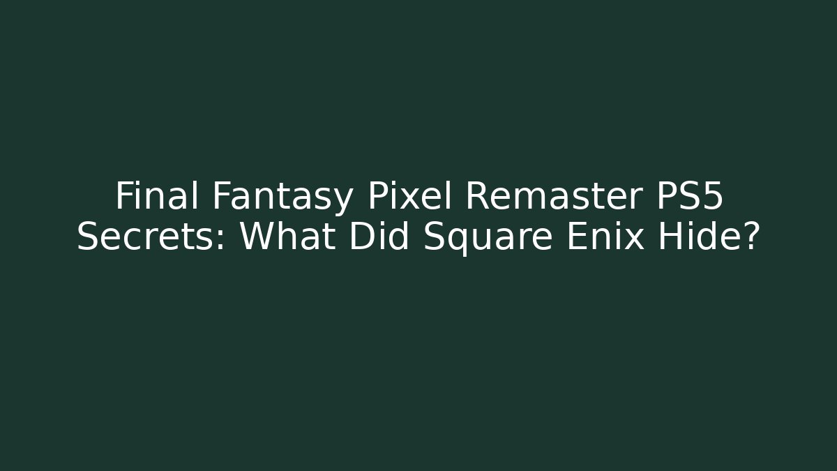 Final Fantasy Pixel Remaster PS5 Secrets: What Did Square Enix Hide? - Critter Realm