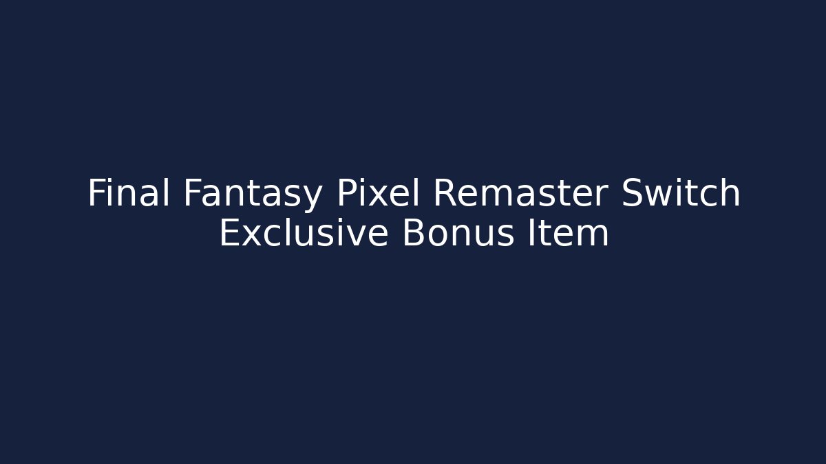 Final Fantasy Pixel Remaster Switch Exclusive Bonus Item